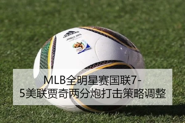 MLB全明星赛国联7-5美联贾奇两分炮打击策略调整