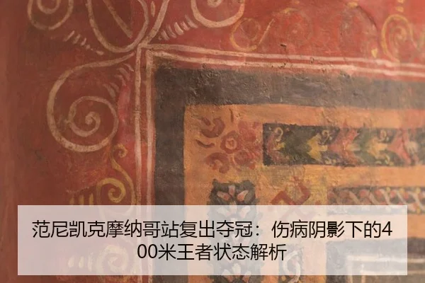 范尼凯克摩纳哥站复出夺冠：伤病阴影下的400米王者状态解析